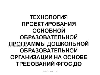 Презентация Технология проектирования основной образовательной программы дошкольной образовательной организации на основе требований ФГОС ДО