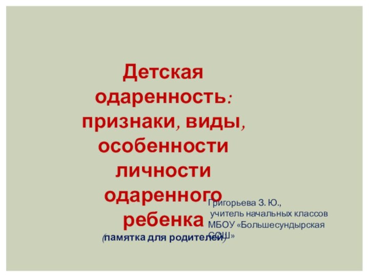 Детская одаренность: признаки, виды, особенности личности одаренного ребенка(памятка для родителей)Григорьева З. Ю.,