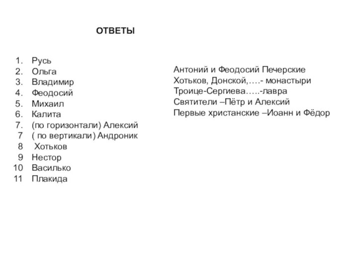 ОТВЕТЫРусьОльгаВладимирФеодосийМихаилКалита(по горизонтали) Алексий( по вертикали) Андроник ХотьковНесторВасилькоПлакидаАнтоний и Феодосий ПечерскиеХотьков, Донской,….- монастыриТроице-Сергиева…..-лавраСвятители