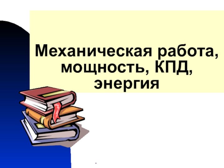 Механическая работа, мощность, КПД, энергия.гимназия 441