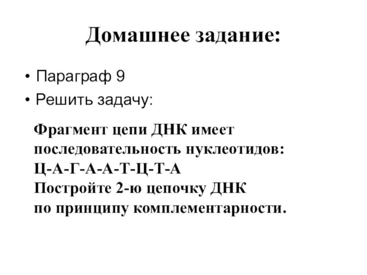 Домашнее задание:Параграф 9Решить задачу:Фрагмент цепи ДНК имеет  последовательность нуклеотидов: Ц-А-Г-А-А-Т-Ц-Т-АПостройте 2-ю