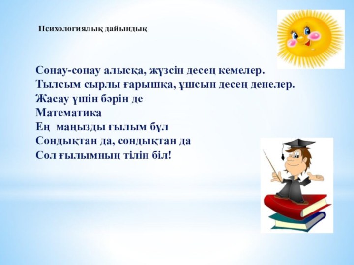 Сонау-сонау алысқа, жүзсін десең кемелер.Тылсым сырлы ғарышқа, ұшсын десең денелер.Жасау үшін бәрін