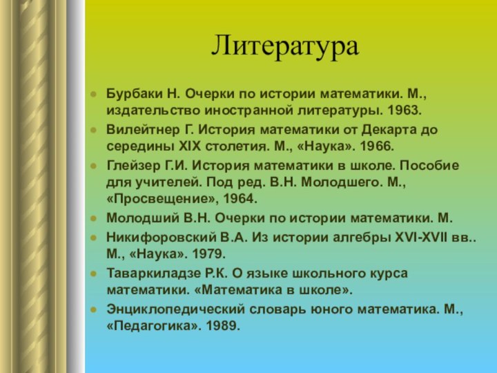 ЛитератураБурбаки Н. Очерки по истории математики. М., издательство иностранной литературы. 1963.Вилейтнер Г.