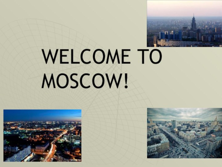 WELCOME TO MOSCOW!