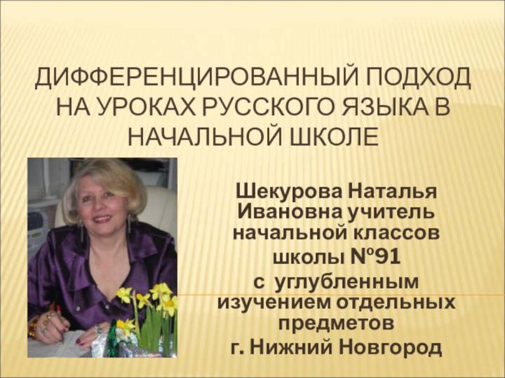 ДИФФЕРЕНЦИРОВАННЫЙ ПОДХОД НА УРОКАХ РУССКОГО ЯЗЫКА В НАЧАЛЬНОЙ ШКОЛЕШекурова Наталья Ивановна учитель