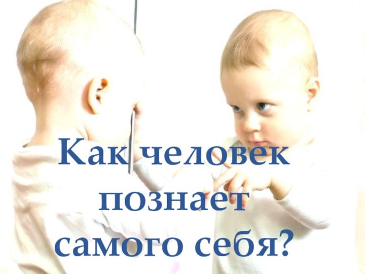 Как человек познает самого себя?