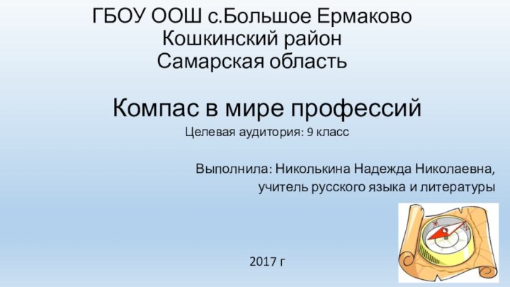 ГБОУ ООШ с.Большое Ермаково Кошкинский район Самарская областьКомпас в мире профессийЦелевая аудитория: