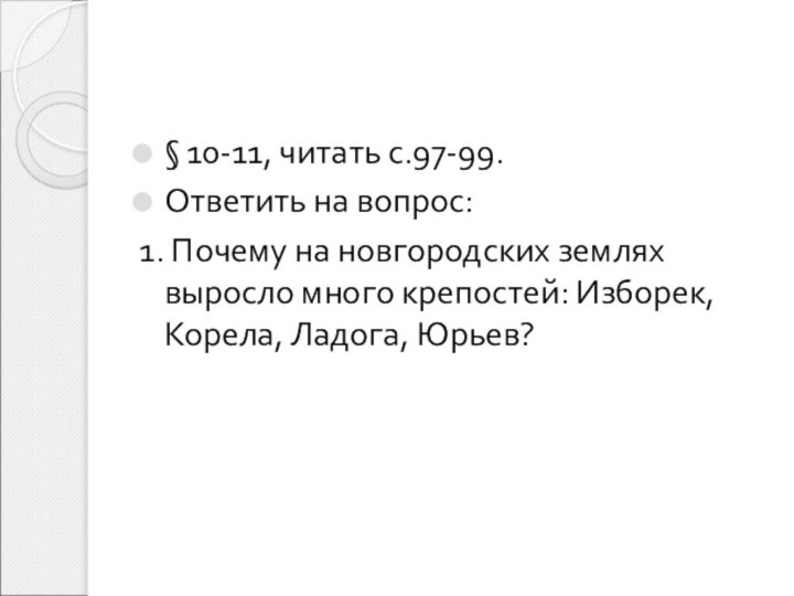 § 10-11, читать с.97-99.Ответить на вопрос:1. Почему на новгородских землях выросло много