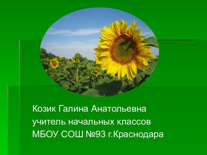 Козик Галина Анатольевнаучитель начальных классовМБОУ СОШ №93 г.Краснодара