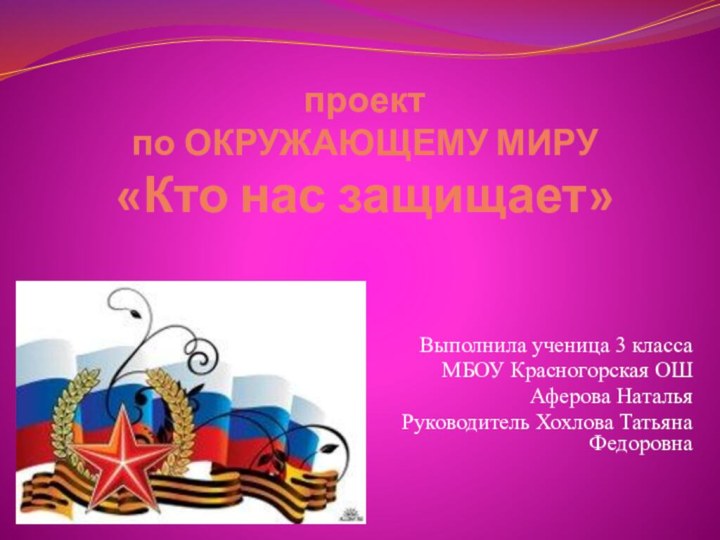 проект  по ОКРУЖАЮЩЕМУ МИРУ «Кто нас защищает» Выполнила ученица 3 классаМБОУ