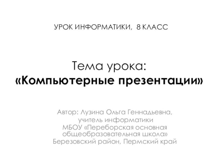 Тема урока:  «Компьютерные презентации»Автор: Лузина Ольга Геннадьевна, учитель информатики МБОУ «Переборская