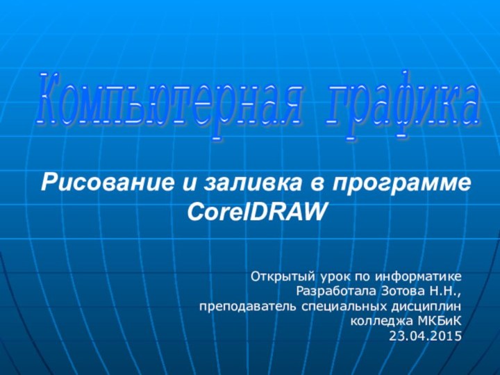 Компьютерная графика Рисование и заливка в программеCorelDRAWОткрытый урок по информатикеРазработала Зотова Н.Н.,