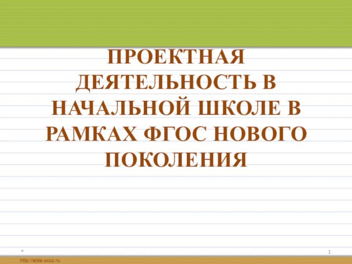 ПРОЕКТНАЯ ДЕЯТЕЛЬНОСТЬ В НАЧАЛЬНОЙ ШКОЛЕ В РАМКАХ ФГОС НОВОГО ПОКОЛЕНИЯ*