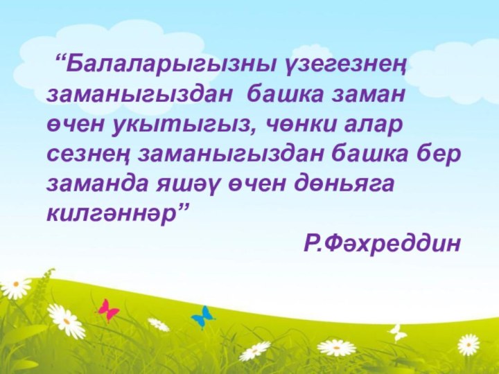 “Балаларыгызны үзегезнең заманыгыздан башка заман өчен укытыгыз, чөнки алар сезнең заманыгыздан