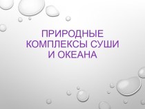 Презентация по Географии Природные комплексы суши и океана