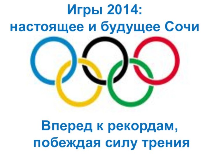 Вперед к рекордам, побеждая силу тренияИгры 2014:настоящее и будущее Сочи