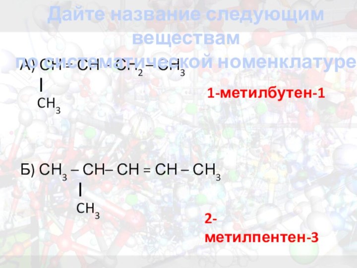 А) СН = СН – СН2 – СН3  |   CH3Б) СН3 – СН–