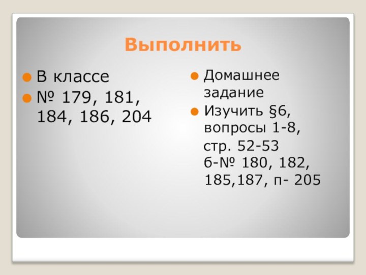 ВыполнитьВ классе № 179, 181, 184, 186, 204Домашнее заданиеИзучить §6, вопросы 1-8,