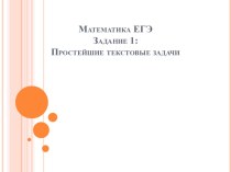 Презентация по математике на тему Математика ЕГЭ Задание №1. Простейшие текстовые задачи