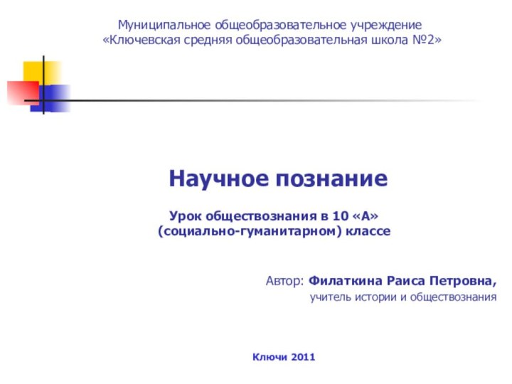 Ключи 2011 Научное познание  Урок обществознания в 10 «А» (социально-гуманитарном) классеАвтор: