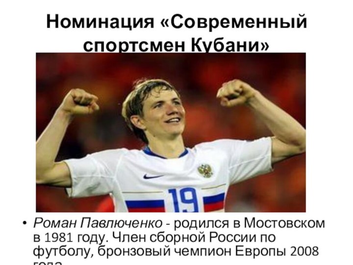 Номинация «Современный спортсмен Кубани»Роман Павлюченко - родился в Мостовском в 1981 году.
