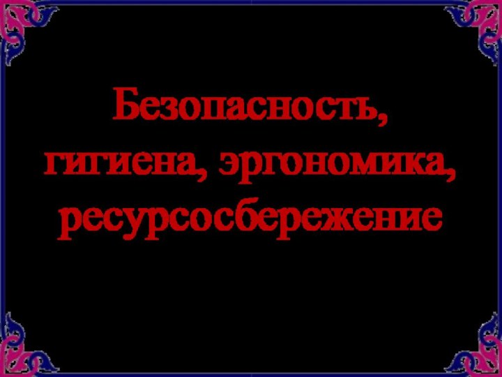 Безопасность, гигиена, эргономика, ресурсосбережение