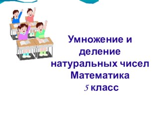 Умножение и деление натуральных чисел (презентация)