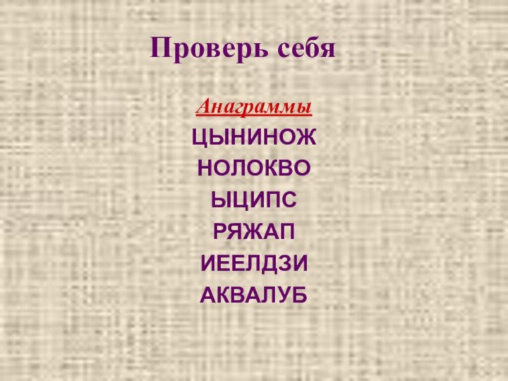 Проверь себяАнаграммы ЦЫНИНОЖНОЛОКВОЫЦИПСРЯЖАПИЕЕЛДЗИ