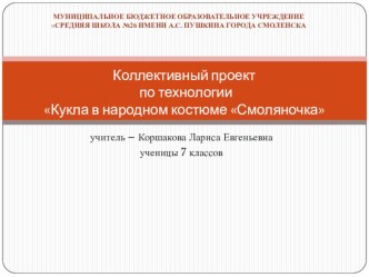 Презентация коллективного проекта по технологии Кукла в народном костюме Смоляночка  (7 класс)