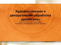 Презентация Художественная и декоративная обработка древесины