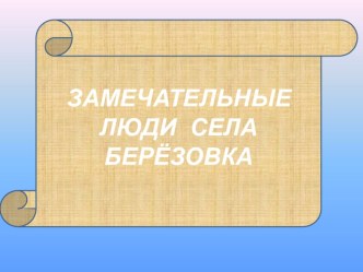 Презентация  замечательные люди с. Берёзовка