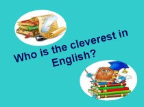 Презентация по английскому языку на тему “Who is the cleverest in English?