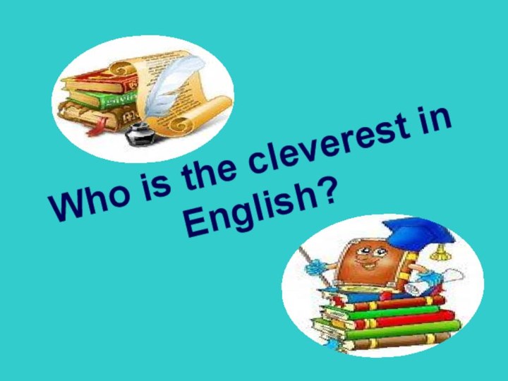 Who is the cleverest in English?