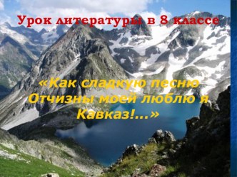 Презентация по литературе на тему Люблю я Кавказ!.. (8 класс)