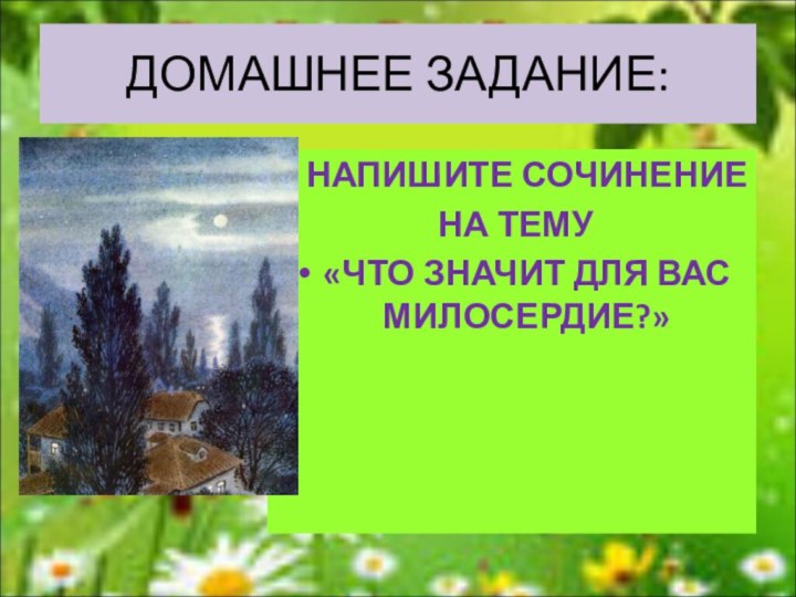 ДОМАШНЕЕ ЗАДАНИЕ:НАПИШИТЕ СОЧИНЕНИЕ НА ТЕМУ«ЧТО ЗНАЧИТ ДЛЯ ВАС МИЛОСЕРДИЕ?»