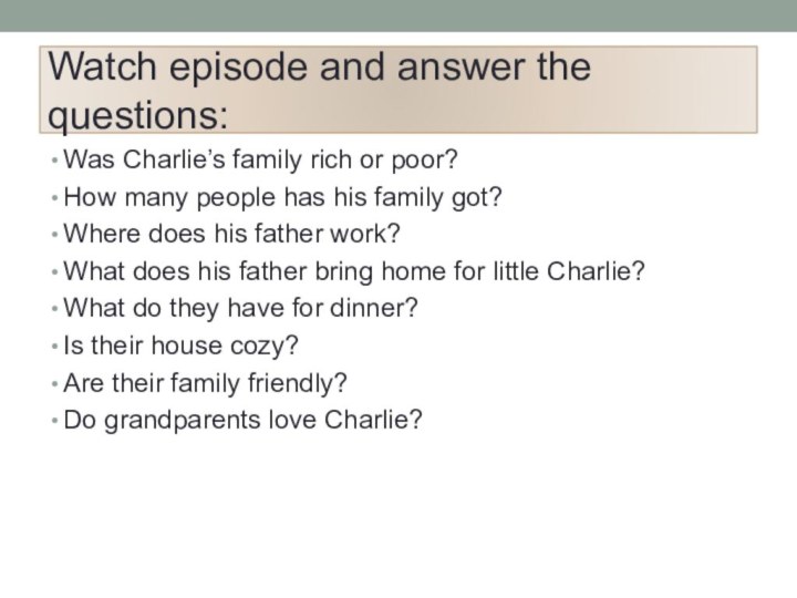 Watch episode and answer the questions:Was Charlie’s family rich or poor?How many