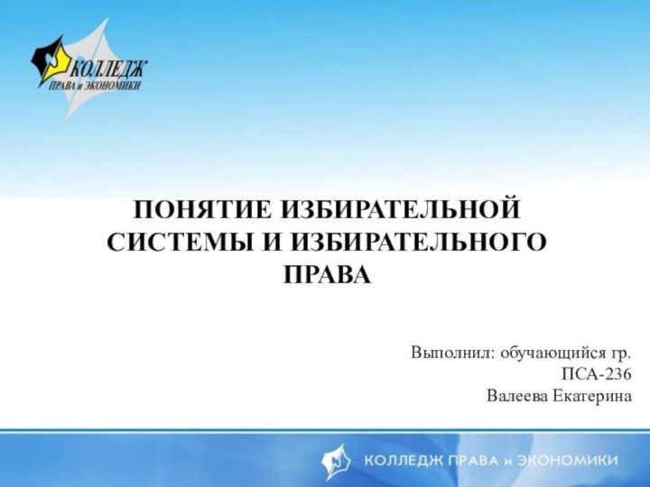 ПОНЯТИЕ ИЗБИРАТЕЛЬНОЙ СИСТЕМЫ И ИЗБИРАТЕЛЬНОГО ПРАВАВыполнил: обучающийся гр. ПСА-236 Валеева Екатерина