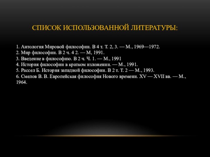 Список использованной литературы: 1. Антология Мировой философии. В 4 т. Т. 2,