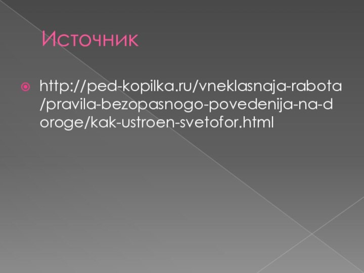 Источникhttp://ped-kopilka.ru/vneklasnaja-rabota/pravila-bezopasnogo-povedenija-na-doroge/kak-ustroen-svetofor.html