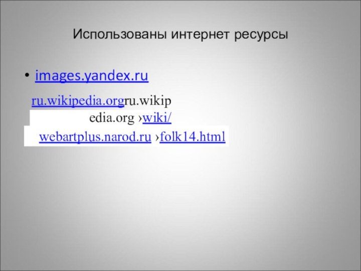 Использованы интернет ресурсыimages.yandex.ru ru.wikipedia.orgru.wikipedia.org ›wiki/webartplus.narod.ru ›folk14.html 