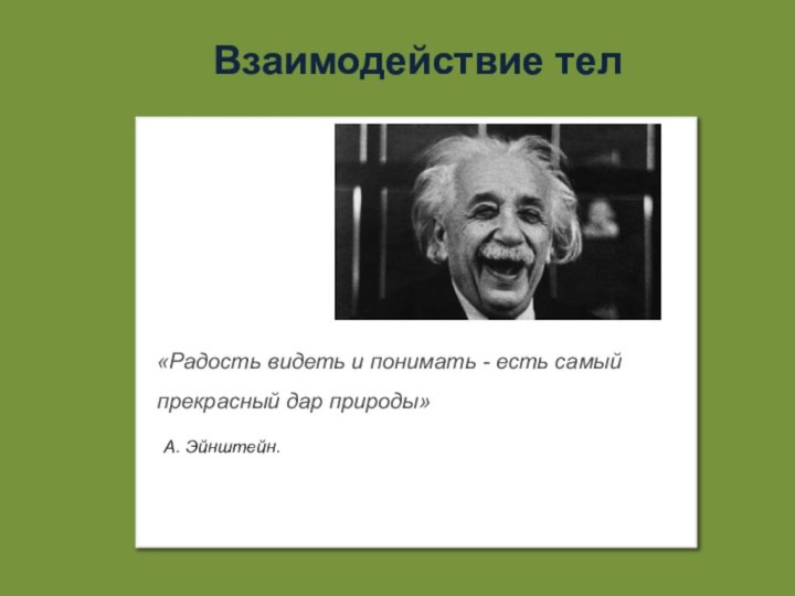 Взаимодействие тел«Радость видеть и понимать - есть самый прекрасный