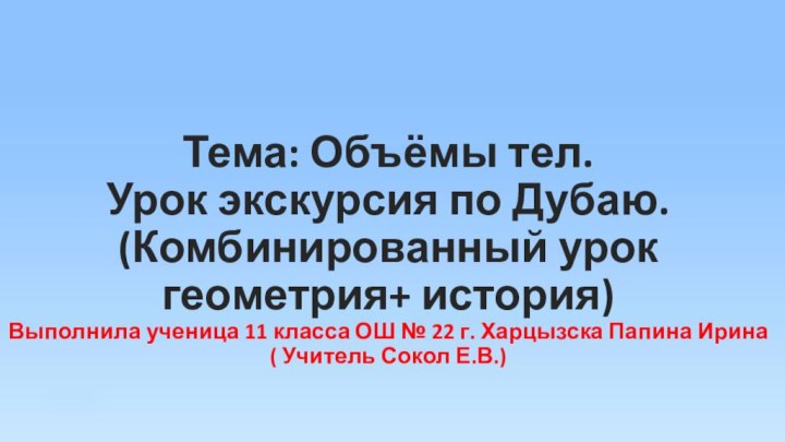 Тема: Объёмы тел.  Урок экскурсия по Дубаю. (Комбинированный урок геометрия+ история)