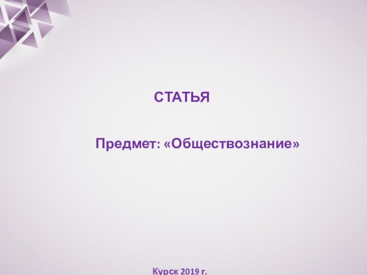 СТАТЬЯПредмет: «Обществознание»Курск 2019 г.