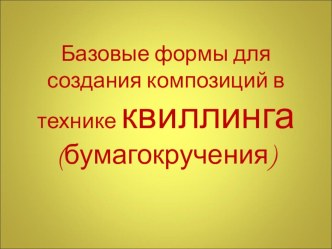 Презентация по технлогии Базовые формы в КВИЛИНГЕ