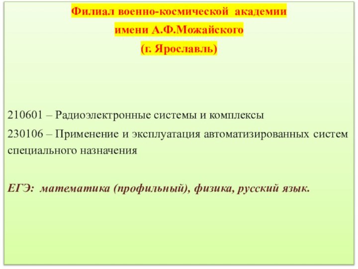 Филиал военно-космической академииимени А.Ф.Можайского(г. Ярославль)    210601 – Радиоэлектронные системы и комплексы 230106 – Применение и эксплуатация автоматизированных