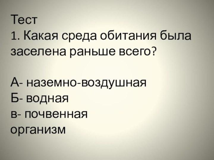 Тест  1. Какая среда обитания была заселена раньше всего?  А-