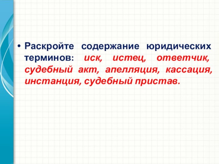 Раскройте содержание юридических терминов: иск, истец, ответчик, судебный акт, апелляция, кассация, инстанция, судебный пристав.