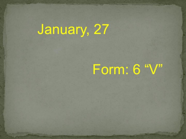 January, 27          Form: 6 “V”