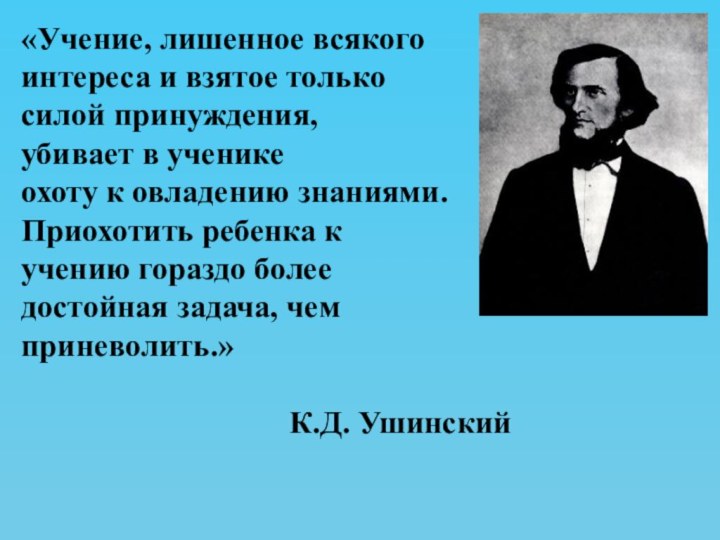 «Учение, лишенное всякого интереса и взятое толькосилой принуждения,убивает в ученике охоту к