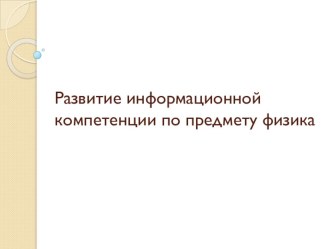 Презентация Развитие информационной компетенции по предмету физика